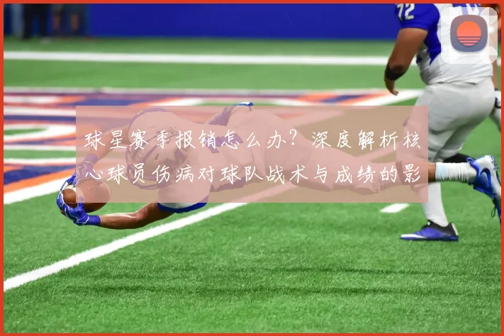 球星赛季报销怎么办？深度解析核心球员伤病对球队战术与成绩的影响及应对策略